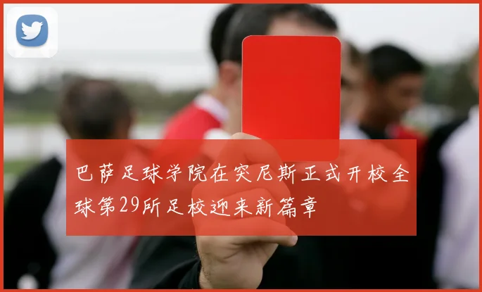 巴萨足球学院在突尼斯正式开校全球第29所足校迎来新篇章