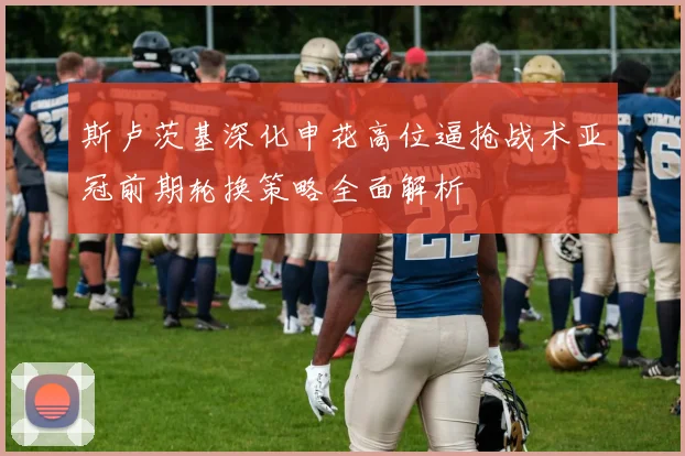 斯卢茨基深化申花高位逼抢战术亚冠前期轮换策略全面解析