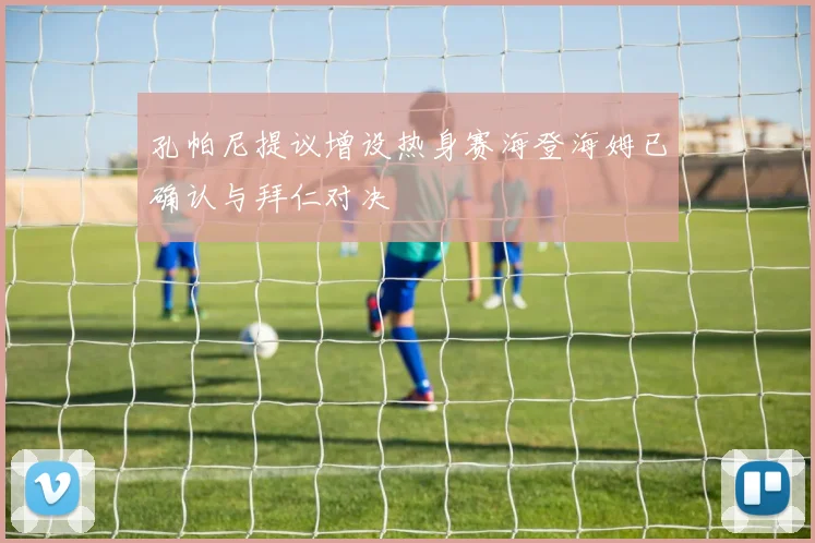 孔帕尼提议增设热身赛海登海姆已确认与拜仁对决